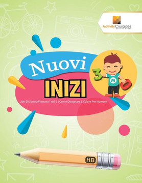 Nuovi Inizi : Libri Di Scuola Primaria | Vol. 3 | Come Disegnare E Colore Per Numero (Italian Edition)