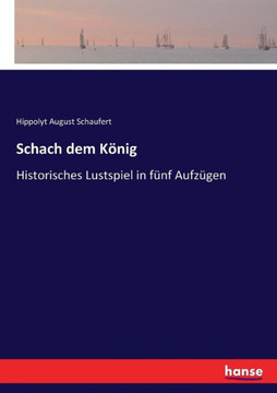 Schach dem K?nig: Historisches Lustspiel in f?nf Aufz?gen