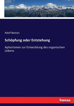 Sch?pfung oder Entstehung: Aphorismen zur Entwicklung des organischen Lebens