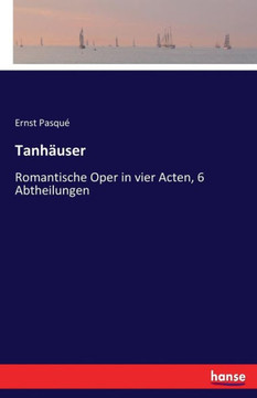 Tanh?user: Romantische Oper in vier Acten, 6 Abtheilungen