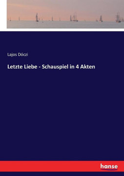 Letzte Liebe - Schauspiel in 4 Akten Letzte Liebe - Schauspiel in 4 Akten