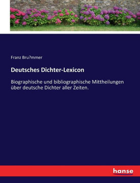 Deutsches Dichter-Lexicon: Biographische und bibliographische Mittheilungen ?ber deutsche Dichter aller Zeiten.