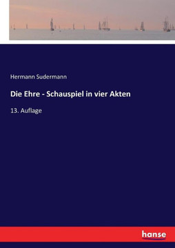 Die Ehre - Schauspiel in vier Akten: 13. Auflage Die Ehre - Schauspiel in vier Akten: 13. Auflage