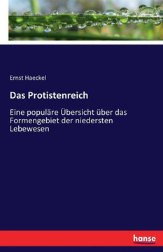 Das Protistenreich: Eine popul?re ?bersicht ?ber das Formengebiet der niedersten Lebewesen