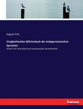 Vergleichendes W?rterbuch der Indogermanischen Sprachen: Dritter Teil: Worschatz der Germanischen Spracheinheit