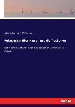 Reisebericht ?ber Hauran und die Trachonen: nebst einem Anhange ?ber die sab?ischen Denkm?ler in Ostyrien Reisebericht ?ber Hauran und die Trachonen: nebst einem Anhange ?ber die sab?ischen Denkm?ler in Ostyrien