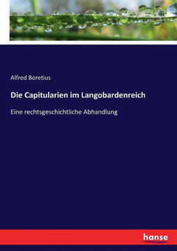 Die Capitularien im Langobardenreich: Eine rechtsgeschichtliche Abhandlung