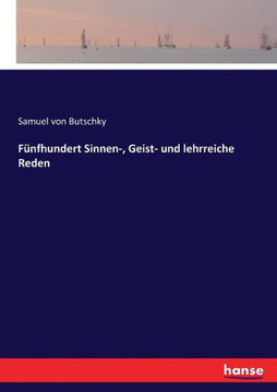 F?nfhundert Sinnen-, Geist- und lehrreiche Reden