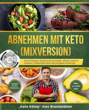 Abnehmen Mit Keto (Mixversion): Die Schnellstart Anleitung Für Einsteiger. Effektiv Gewicht Verlieren In Rekordzeit Durch Die Ketogene Ernährung - ... - Inkl. 14 Tage Diät (German Edition)