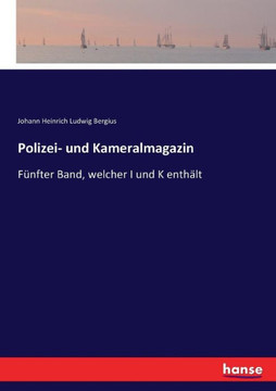 Polizei- und Kameralmagazin: F?nfter Band, welcher I und K enth?lt