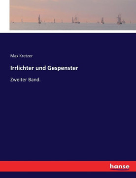 Irrlichter und Gespenster: Zweiter Band. Irrlichter und Gespenster: Zweiter Band.