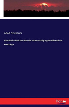 Hebr?ische Berichte ?ber die Judenverfolgungen w?hrend der Kreuzz?ge Hebr?ische Berichte ?ber die Judenverfolgungen w?hrend der Kreuzz?ge