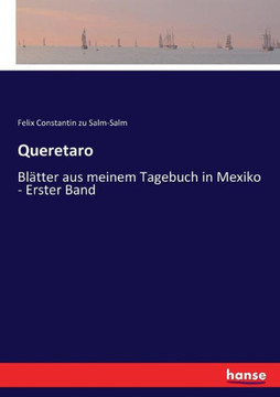 Queretaro: Bl?tter aus meinem Tagebuch in Mexiko - Erster Band