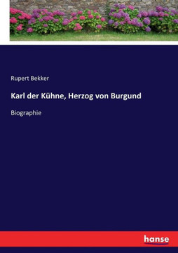 Karl der K?hne, Herzog von Burgund: Biographie