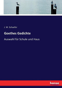 Goethes Gedichte: Auswahl f?r Schule und Haus