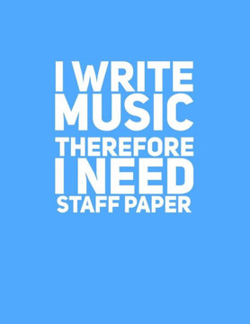 I Write Music Therefore I Need Staff Paper I Write Music Therefore I Need Staff Paper