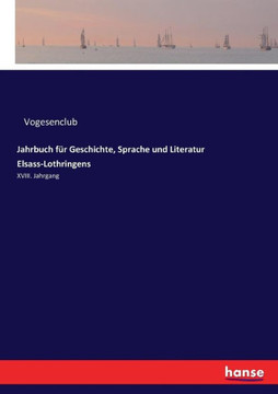 Jahrbuch f?r Geschichte, Sprache und Literatur Elsass-Lothringens: XVIII. Jahrgang