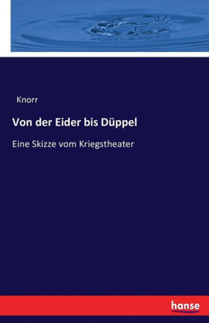 Von der Eider bis D?ppel: Eine Skizze vom Kriegstheater