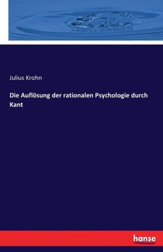 Die Aufl?sung der rationalen Psychologie durch Kant