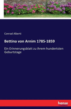 Bettina von Arnim 1785-1859: Ein Erinnerungsblatt zu ihrem hundertsten Geburtstage