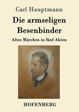 Die armseligen Besenbinder: Altes M?rchen in f?nf Akten