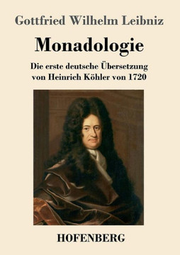Monadologie: Die erste deutsche ?bersetzung von Heinrich K?hler von 1720