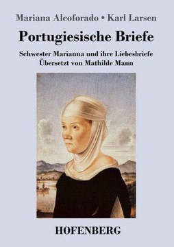 Portugiesische Briefe: Schwester Marianna und ihre Liebesbriefe. ?bersetzt von Mathilde Mann