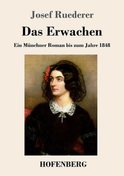 Das Erwachen: Ein M?nchner Roman bis zum Jahre 1848