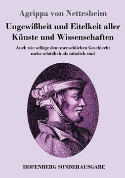 Ungewi?heit und Eitelkeit aller K?nste und Wissenschaften: Auch wie selbige dem menschlichen Geschlecht mehr sch?dlich als n?tzlich sind