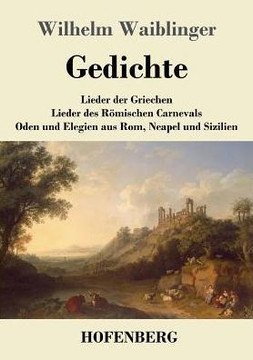 Gedichte: Lieder der Griechen Lieder des R?mischen Carnevals Oden und Elegien aus Rom, Neapel und Sizilien