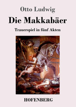 Die Makkab?er: Trauerspiel in f?nf Akten Die Makkab?er: Trauerspiel in f?nf Akten