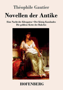 Novellen der Antike: Eine Nacht der Kleopatra / Der K?nig Kandaules / Die goldene Kette der Bakchis