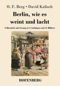 Berlin, wie es weint und lacht: Volksst?ck mit Gesang in 3 Aufz?gen und 11 Bildern