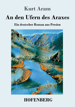An den Ufern des Araxes: Ein deutscher Roman aus Persien