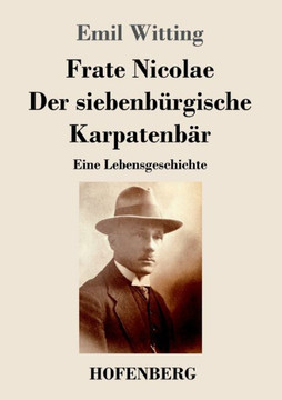 Frate Nicolae Der siebenb?rgische Karpatenb?r: Eine Lebensgeschichte