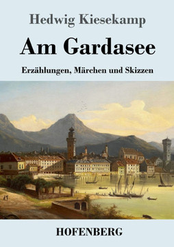 Am Gardasee: Erz?hlungen, M?rchen und Skizzen Am Gardasee: Erz?hlungen, M?rchen und Skizzen