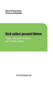 Sich selbst gesund f?hren: Tipps, die auch in einer 24/7 Welt wirken Sich selbst gesund f?hren: Tipps, die auch in einer 24/7 Welt wirken