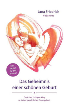 Das Geheimnis einer sch?nen Geburt Das Geheimnis einer sch?nen Geburt