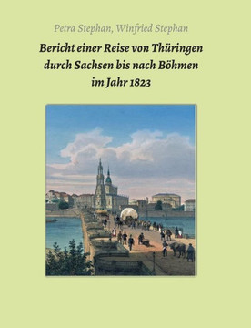 Bericht einer Reise von Th?ringen durch Sachsen bis nach B?hmen im Jahr 1823 Bericht einer Reise von Th?ringen durch Sachsen bis nach B?hmen im Jahr 1823