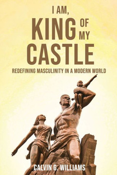 I Am, King Of My Castle: Redefining Masculinity In A Modern World