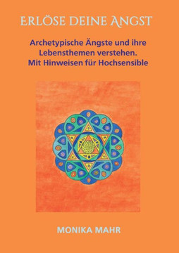 Erl?se deine Angst. Archetypische ?ngste und ihre Lebensthemen verstehen