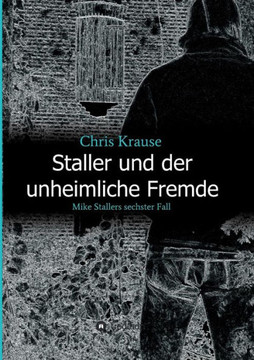 Staller und der unheimliche Fremde: Mike Stallers sechster Fall