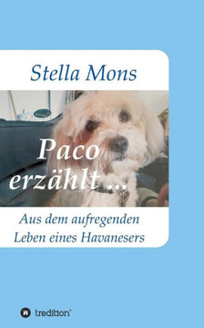 Paco erz?hlt ...: Aus dem aufregenden Leben eines Havanesers