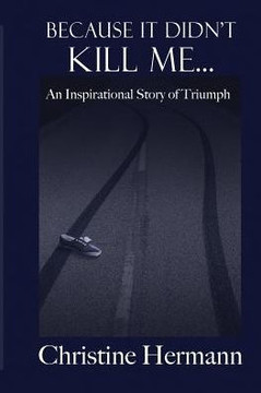 Because It Didn'T Kill Me...: An Inspirational Story Of Triumph