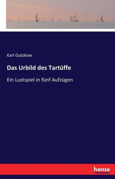 Das Urbild des Tart?ffe: Ein Lustspiel in f?nf Aufz?gen