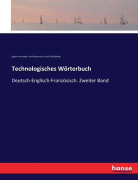 Technologisches W?rterbuch: Deutsch-Englisch-Franz?sisch. Zweiter Band
