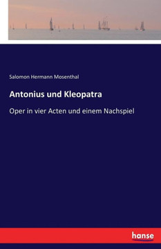 Antonius und Kleopatra: Oper in vier Acten und einem Nachspiel
