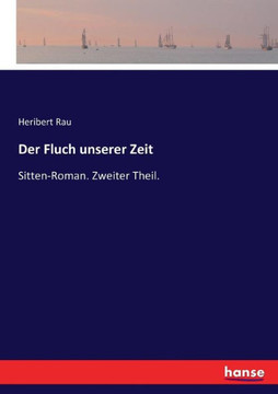 Der Fluch unserer Zeit: Sitten-Roman. Zweiter Theil. Der Fluch unserer Zeit: Sitten-Roman. Zweiter Theil.