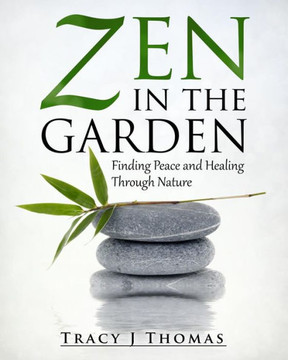 Zen In The Garden: Finding Peace And Healing Through Nature