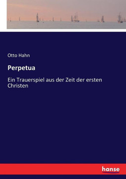 Perpetua: Ein Trauerspiel aus der Zeit der ersten Christen